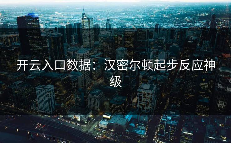 开云入口数据：汉密尔顿起步反应神级