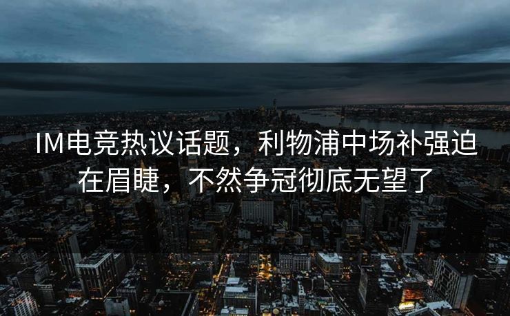 IM电竞热议话题，利物浦中场补强迫在眉睫，不然争冠彻底无望了